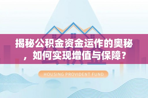 武宣揭秘公积金资金运作的奥秘，如何实现增值与保障？