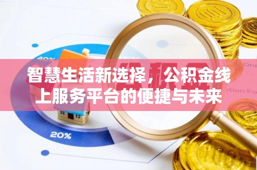 武宣智慧生活新选择，公积金线上服务平台的便捷与未来