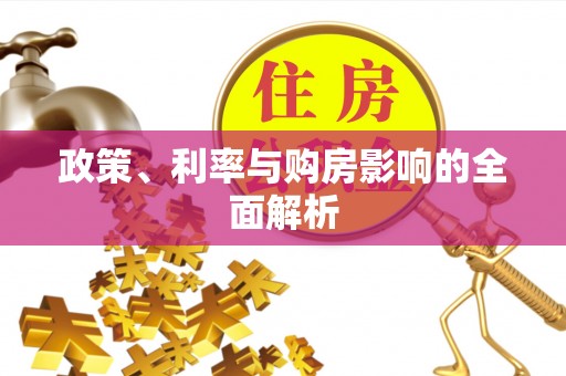 武宣政策、利率与购房影响的全面解析