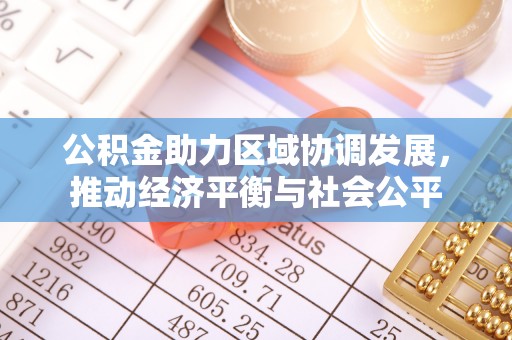 武宣公积金助力区域协调发展，推动经济平衡与社会公平