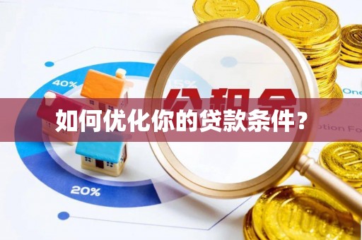 武宣如何优化你的贷款条件？