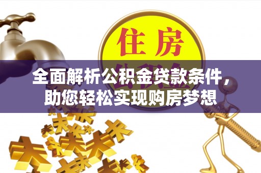 武宣全面解析公积金贷款条件，助您轻松实现购房梦想