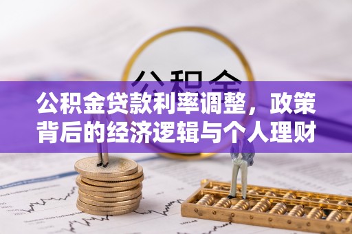 武宣公积金贷款利率调整，政策背后的经济逻辑与个人理财策略