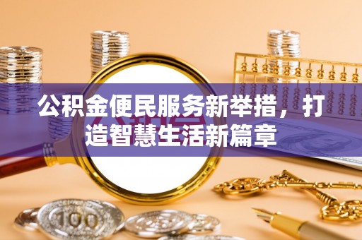 武宣公积金便民服务新举措，打造智慧生活新篇章