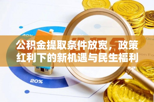 武宣公积金提取条件放宽，政策红利下的新机遇与民生福利