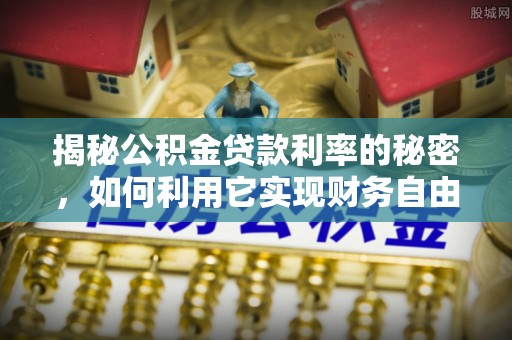 武宣揭秘公积金贷款利率的秘密，如何利用它实现财务自由？