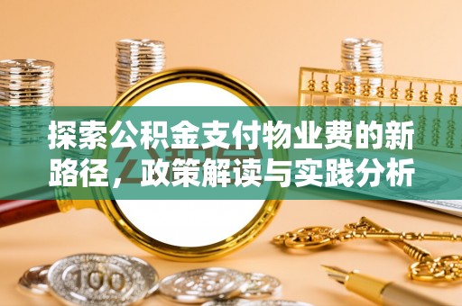 武宣探索公积金支付物业费的新路径，政策解读与实践分析