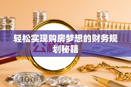 武宣轻松实现购房梦想的财务规划秘籍