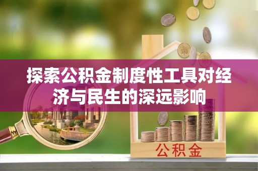武宣探索公积金制度性工具对经济与民生的深远影响