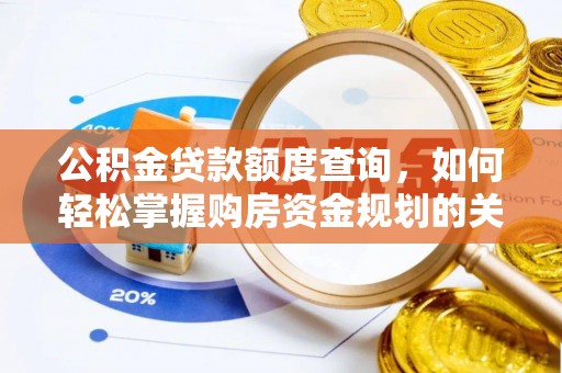 武宣公积金贷款额度查询，如何轻松掌握购房资金规划的关键