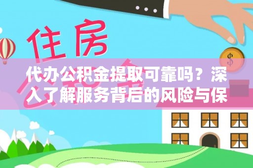 武宣代办公积金提取可靠吗？深入了解服务背后的风险与保障