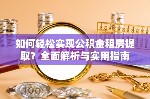 武宣如何轻松实现公积金租房提取？全面解析与实用指南
