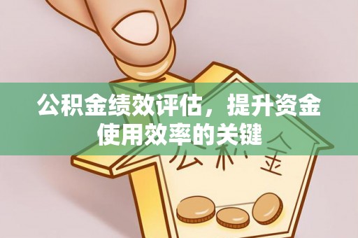 武宣公积金绩效评估，提升资金使用效率的关键