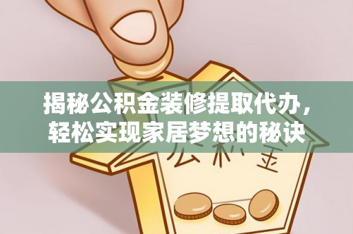 武宣揭秘公积金装修提取代办，轻松实现家居梦想的秘诀