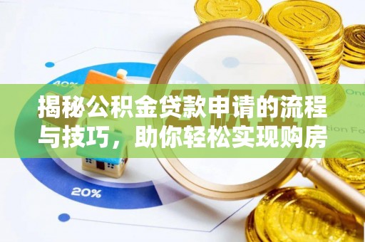 武宣揭秘公积金贷款申请的流程与技巧，助你轻松实现购房梦