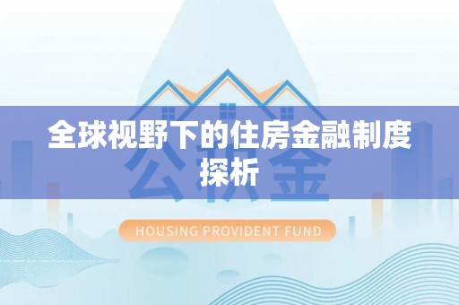 武宣全球视野下的住房金融制度探析