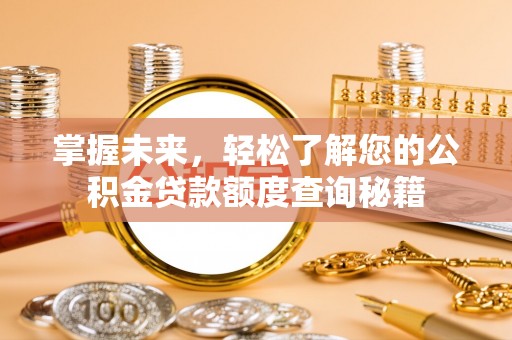 武宣掌握未来，轻松了解您的公积金贷款额度查询秘籍
