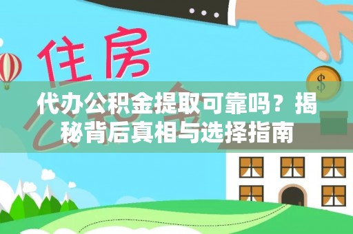 武宣代办公积金提取可靠吗？揭秘背后真相与选择指南