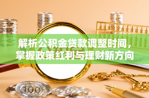 武宣解析公积金贷款调整时间，掌握政策红利与理财新方向