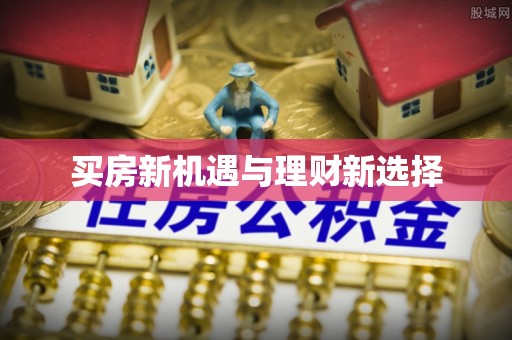 武宣买房新机遇与理财新选择