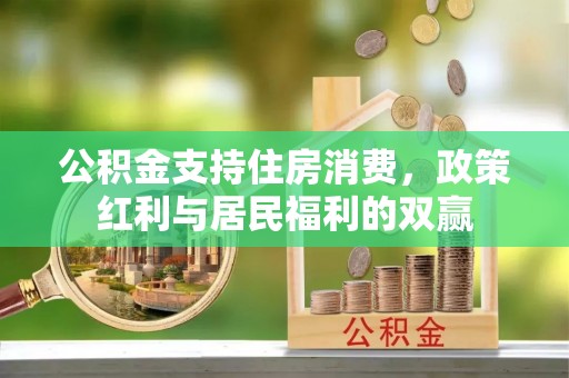 武宣公积金支持住房消费，政策红利与居民福利的双赢