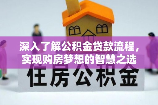 武宣深入了解公积金贷款流程，实现购房梦想的智慧之选