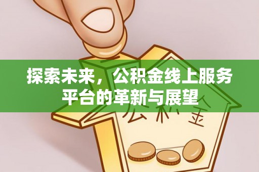 武宣探索未来，公积金线上服务平台的革新与展望