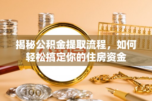 武宣揭秘公积金提取流程，如何轻松搞定你的住房资金