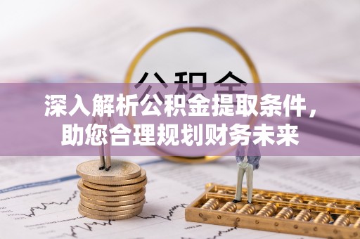 武宣深入解析公积金提取条件，助您合理规划财务未来