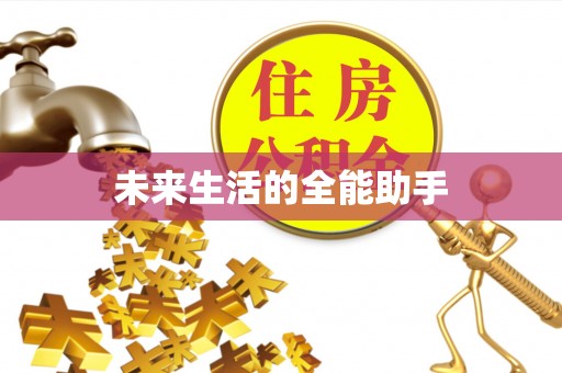 武宣未来生活的全能助手