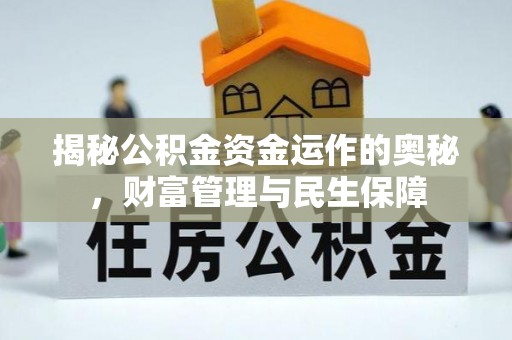 武宣揭秘公积金资金运作的奥秘，财富管理与民生保障