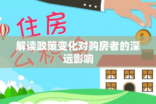 武宣解读政策变化对购房者的深远影响