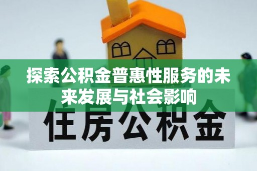 武宣探索公积金普惠性服务的未来发展与社会影响