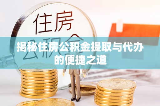 武宣揭秘住房公积金提取与代办的便捷之道