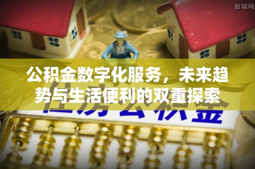 武宣公积金数字化服务，未来趋势与生活便利的双重探索