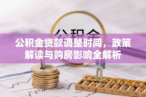 武宣公积金贷款调整时间，政策解读与购房影响全解析