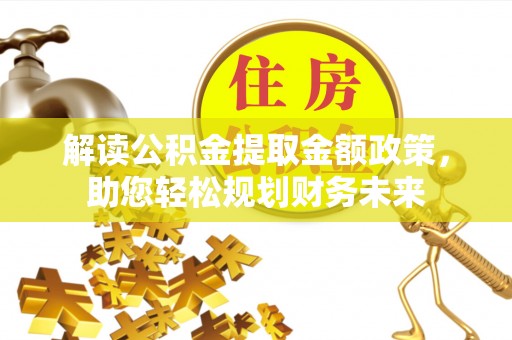 武宣解读公积金提取金额政策，助您轻松规划财务未来