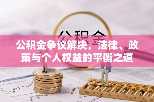 武宣公积金争议解决，法律、政策与个人权益的平衡之道