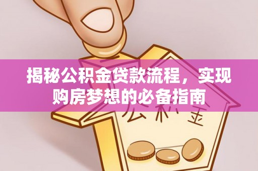 武宣揭秘公积金贷款流程，实现购房梦想的必备指南