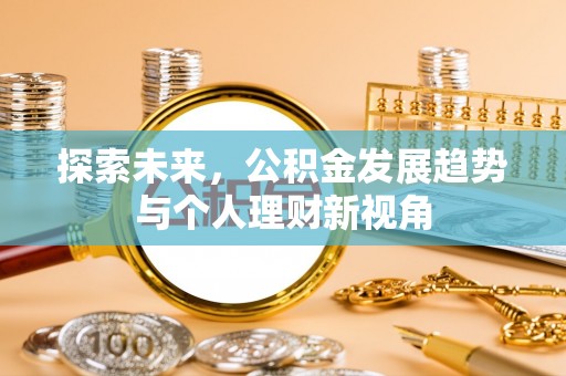 武宣探索未来，公积金发展趋势与个人理财新视角
