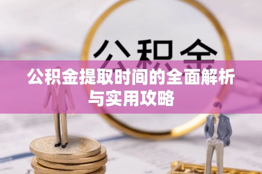 武宣公积金提取时间的全面解析与实用攻略