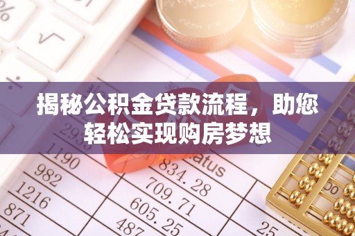 武宣揭秘公积金贷款流程，助您轻松实现购房梦想