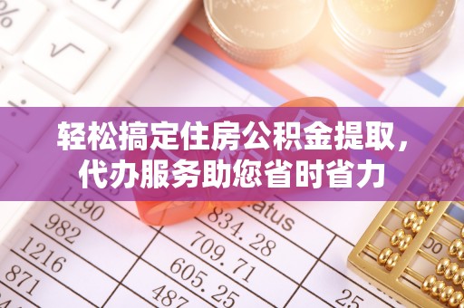 武宣轻松搞定住房公积金提取，代办服务助您省时省力