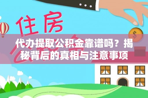 武宣代办提取公积金靠谱吗？揭秘背后的真相与注意事项