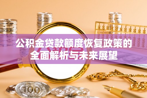 武宣公积金贷款额度恢复政策的全面解析与未来展望