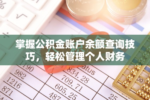 武宣掌握公积金账户余额查询技巧，轻松管理个人财务