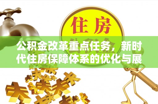 武宣公积金改革重点任务，新时代住房保障体系的优化与展望
