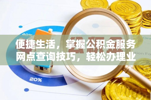 武宣便捷生活，掌握公积金服务网点查询技巧，轻松办理业务