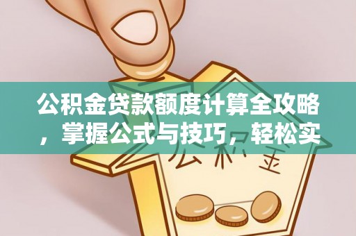 武宣公积金贷款额度计算全攻略，掌握公式与技巧，轻松实现购房梦想