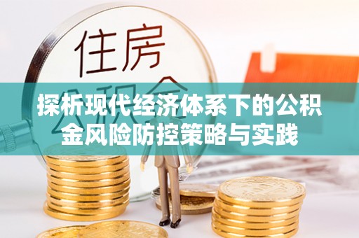 武宣探析现代经济体系下的公积金风险防控策略与实践